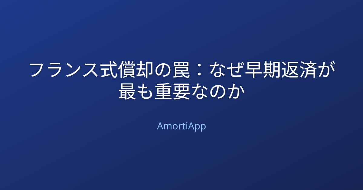 フランス式償却の罠：なぜ早期返済が最も重要なのか