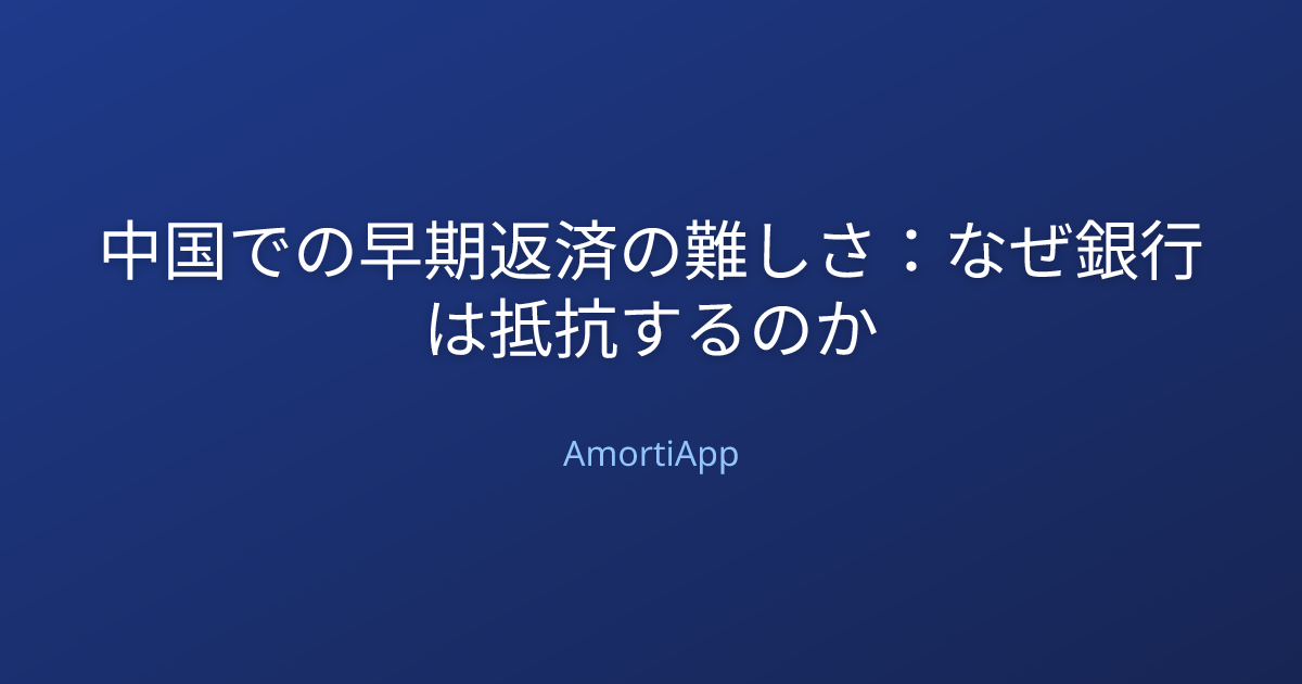 中国での早期返済の難しさ：なぜ銀行は抵抗するのか